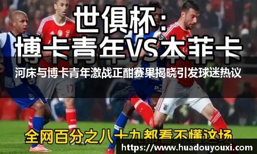 河床与博卡青年激战正酣赛果揭晓引发球迷热议