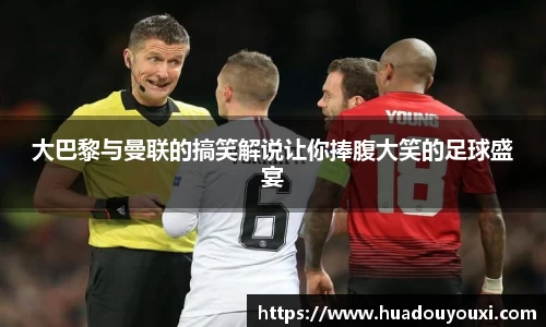 大巴黎与曼联的搞笑解说让你捧腹大笑的足球盛宴