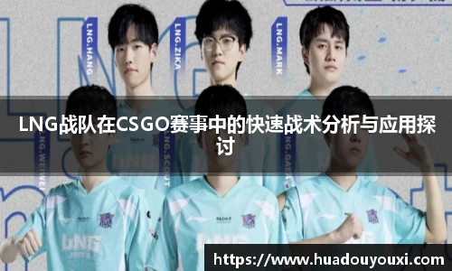 LNG战队在CSGO赛事中的快速战术分析与应用探讨