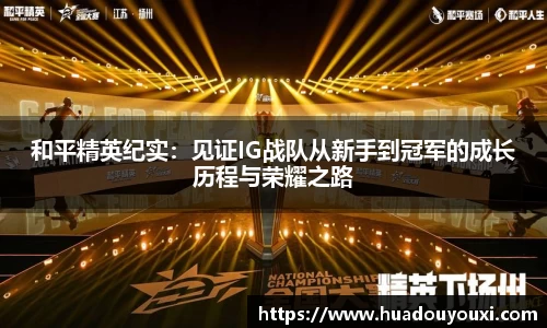 和平精英纪实：见证IG战队从新手到冠军的成长历程与荣耀之路